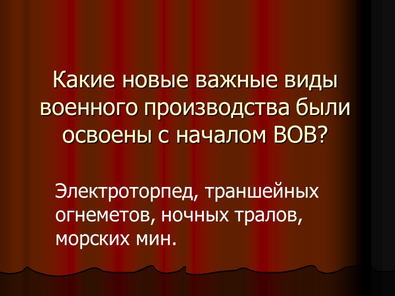 Какие новые важные виды военного производства были освоены с началом ВОВ? Электроторпед, траншейных огнеметов,